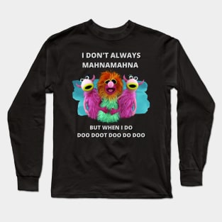 I Don't Always Mahna Mahna Long Sleeve T-Shirt